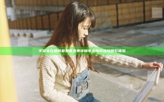 手游走在腿的最里面免费读 畅享无限乐趣和精彩体验