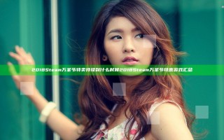 2018Steam万圣节特卖持续到什么时候 2018Steam万圣节特惠游戏汇总