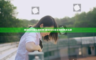 魔域105级主线任务-魔域105级主线任务怎么做