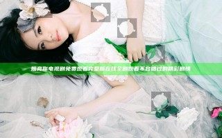 照亮你电视剧免费观看完整版 在线全剧观看 不容错过的精彩剧情