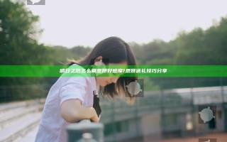 明日之后怎么刷恩妍好感度?恩妍送礼技巧分享