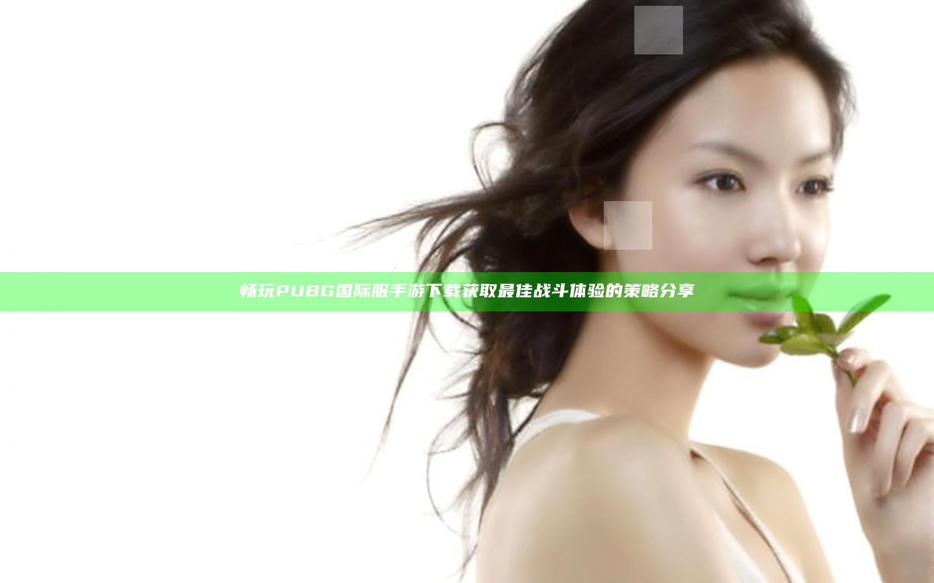 畅玩PUBG国际服手游下载获取最佳战斗体验的策略分享