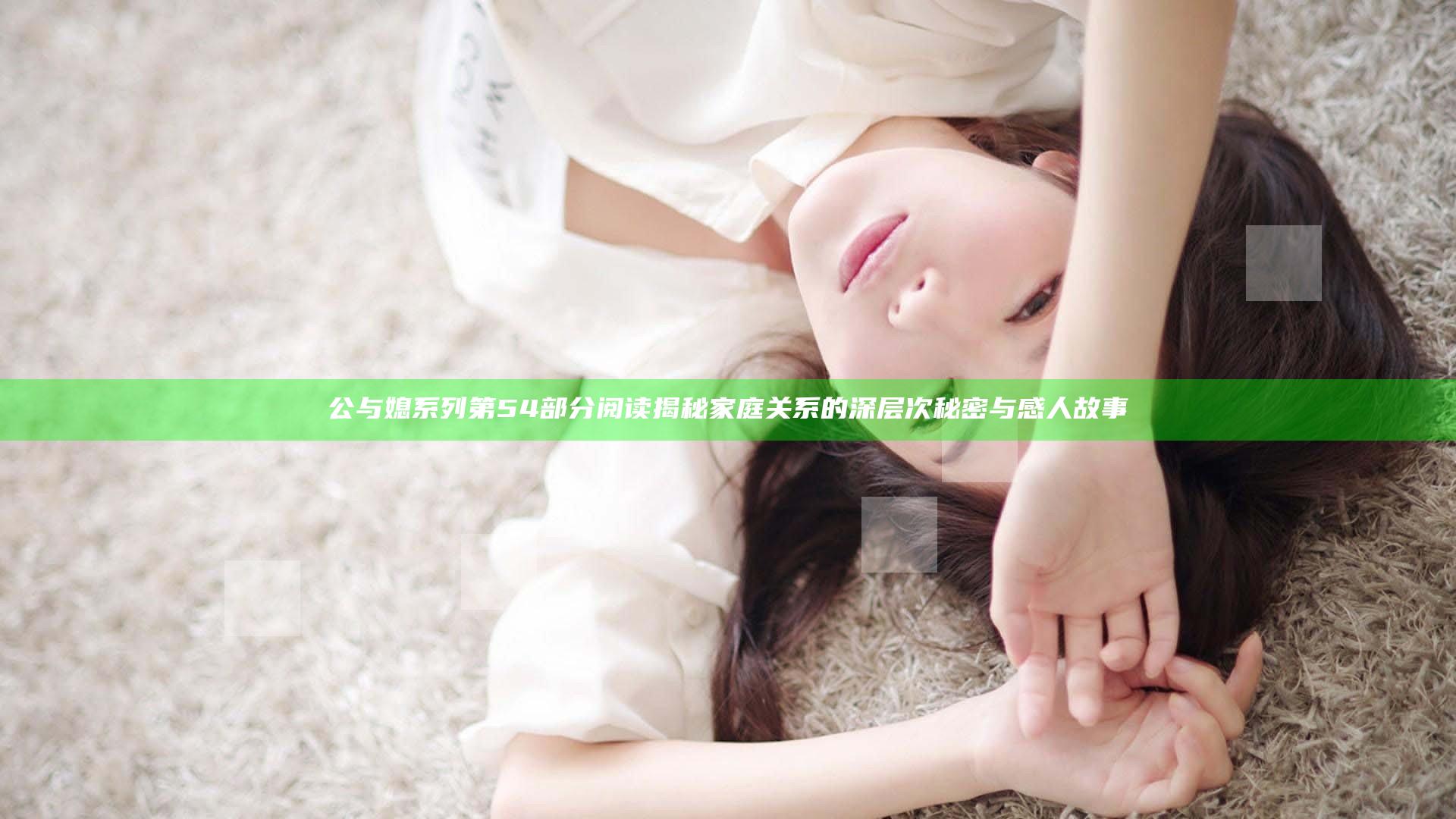 公与媳系列第54部分阅读揭秘家庭关系的深层次秘密与感人故事