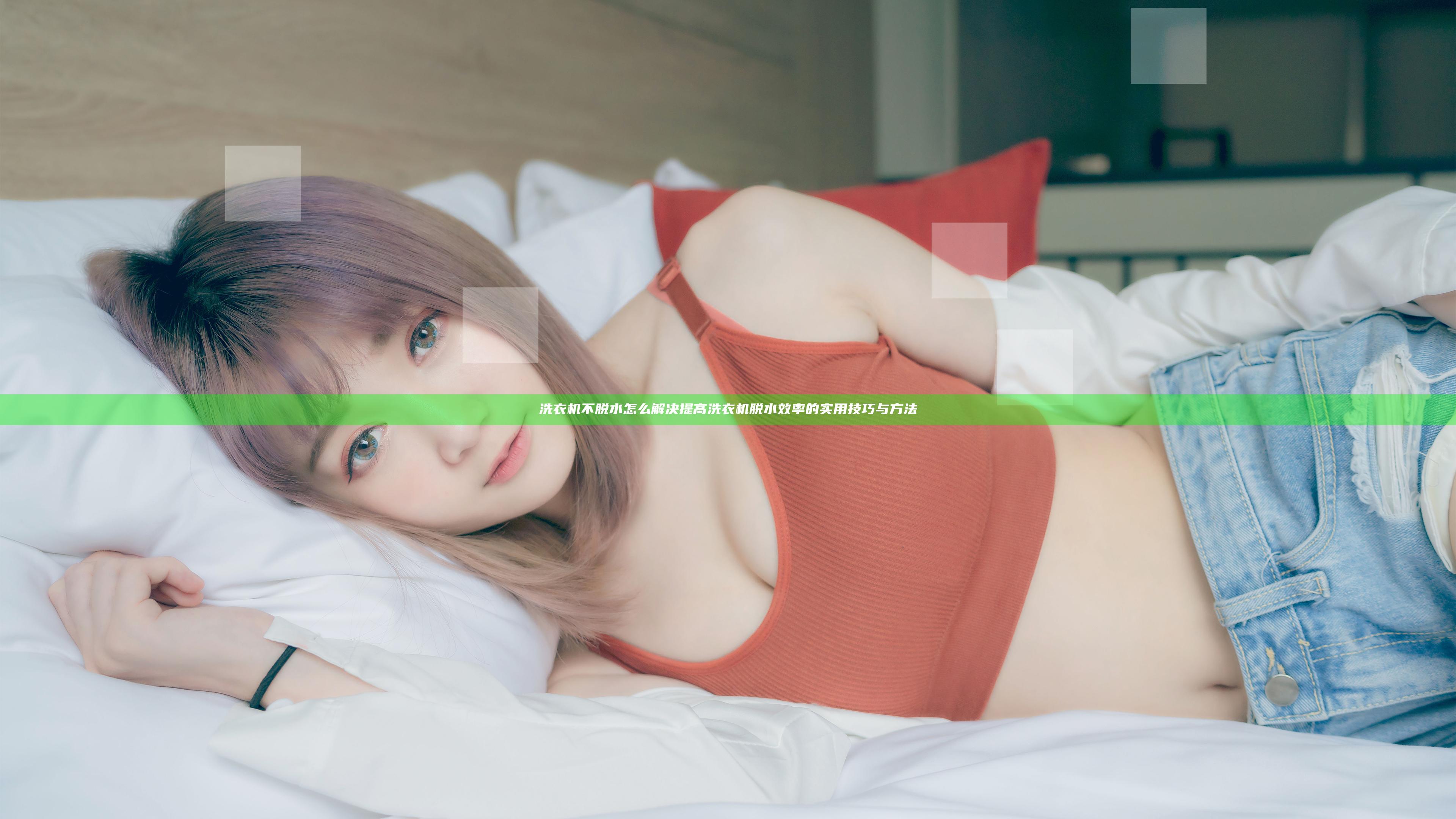 洗衣机不脱水怎么解决 提高洗衣机脱水效率的实用技巧与方法