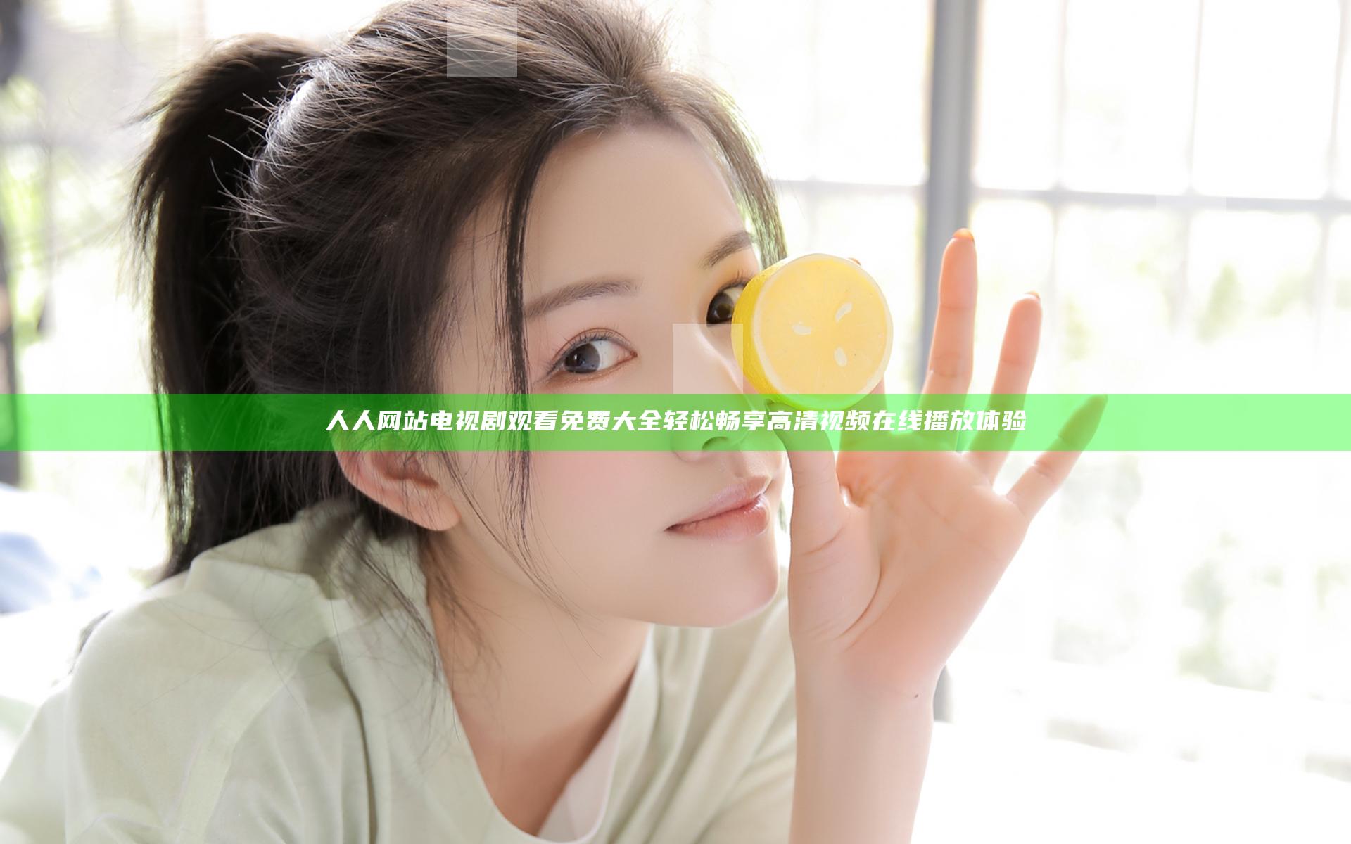人人网站电视剧观看免费大全 轻松畅享高清视频在线播放体验