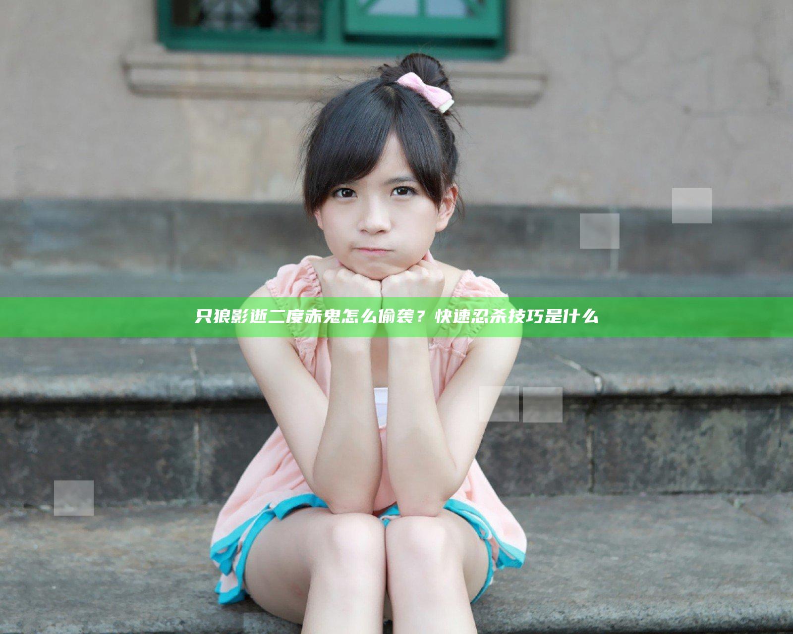 只狼影逝二度赤鬼怎么偷袭？快速忍杀技巧是什么