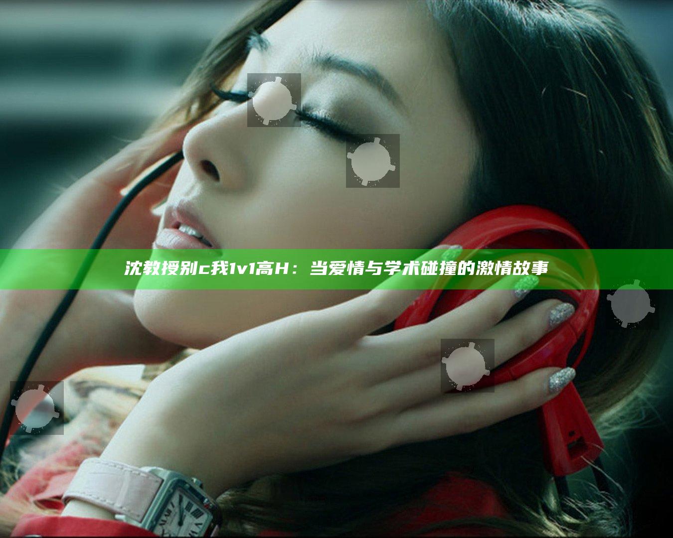 沈教授别c我1v1高H：当爱情与学术碰撞的激情故事