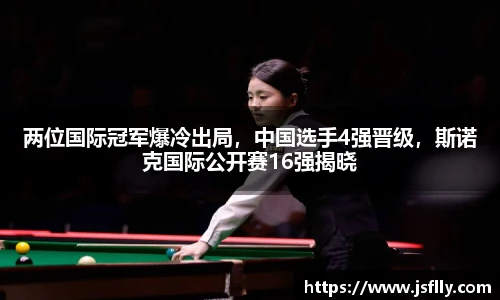 两位国际冠军爆冷出局，中国选手4强晋级，斯诺克国际公开赛16强揭晓